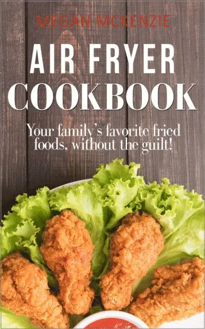 Megan McKenzie - Air Fryer Cookbook: Your Family's Favorite Fried Foods, Without the Guilt!, E-bok. Tillgänglighet: Lägg i varukorg