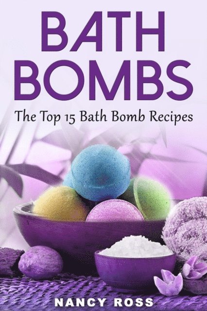 Nancy Ross - Bath Bombs: The Top 15 Bath Bomb Recipes, E-bok. Tillgänglighet: Lägg i varukorg