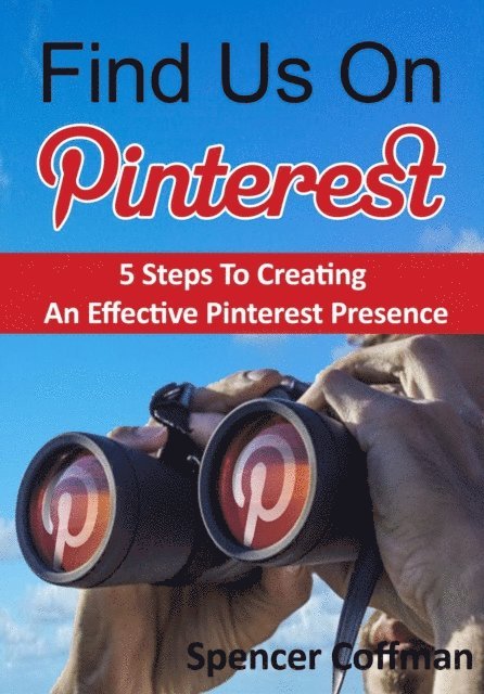 Spencer Coffman - Find Us On Pinterest: 5 Steps To Creating An Effective Pinterest Presence, E-bok. Tillgänglighet: Lägg i varukorg