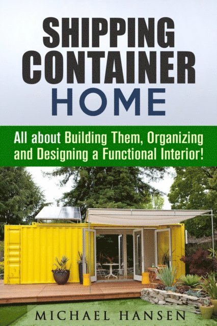 Michael Hansen - Shipping Container Home: All about Building Them, Organizing and Designing a Functional Interior!, E-bok