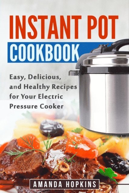 Amanda Hopkins - Instant Pot Cookbook: Easy, Delicious, and Healthy Recipes for Your Electric Pressure Cooker, E-bok