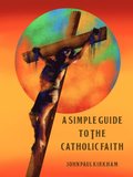 Simple Guide to the Catholic Faith