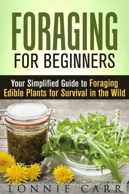 Lonnie Carr - Foraging for Beginners: Your Simplified Guide to Foraging Edible Plants for Survival in the Wild, E-bok. Tillgänglighet: Lägg i varukorg