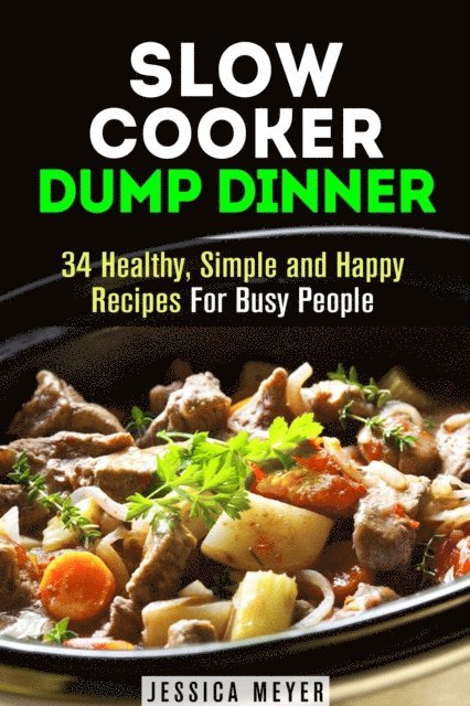 Jessica Meyer - Slow Cooker Dump Dinners: 34 Healthy, Simple and Happy Recipes For Busy People, E-bok