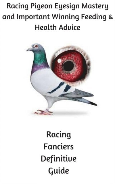 The Racing Pigeon Enthusiast - Racing Pigeon Eye Sign Mastery and Important Winning Feeding and Health Advice, E-bok. Tillgänglighet: Lägg i varukorg