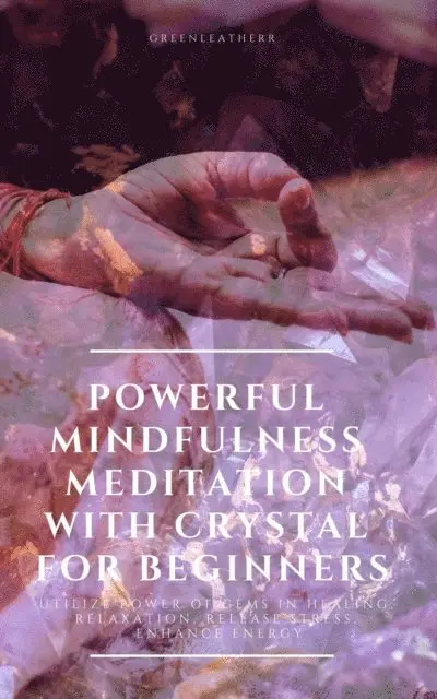 Greenleatherr - Powerful Mindfulness Meditation with Crystal for Beginners  Utilize Power of Gems in Healing, Relaxation, Release Stress, Enhance Energy, E-bok. Tillgänglighet: Lägg i varukorg