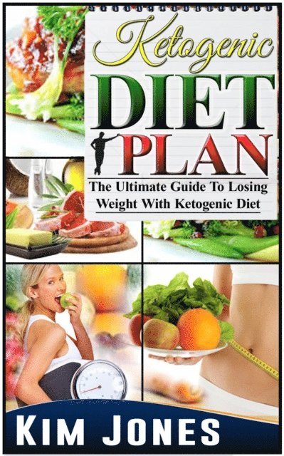 Kim Jones - Ketogenic Diet Plan: The Ultimate Guide To Losing Weight With Ketogenic Diet, E-bok