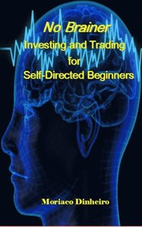 No Brainer Investing and Trading for Self-Directed Beginners