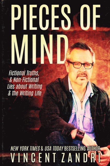 Vincent Zandri - Pieces of Mind: Fictional Truths & Non-Fictional Lies about Writing and the Writing Life, E-bok
