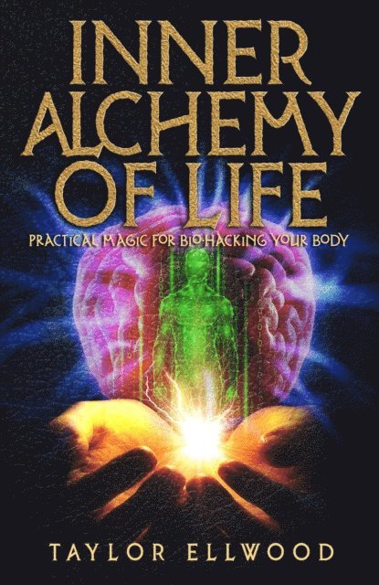Taylor Ellwood - Inner Alchemy of Life: Practical Magic for Bio-Hacking your Body, E-bok