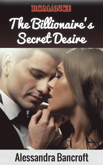 Alessandra Bancroft - Romance: The Billionaire's Secret Desire, E-bok