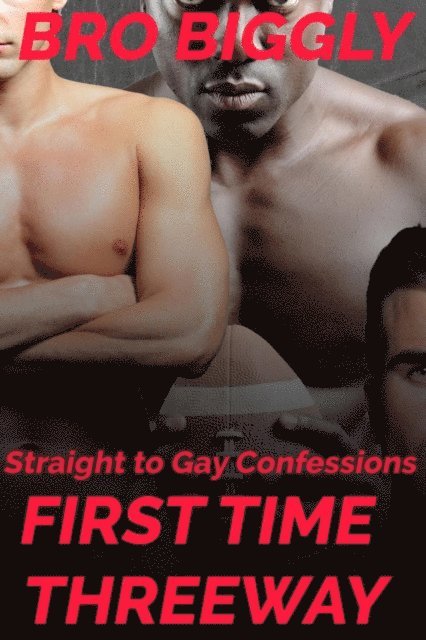 Bro Biggly - Straight to Gay Confessions: First Time Threeway, E-bok