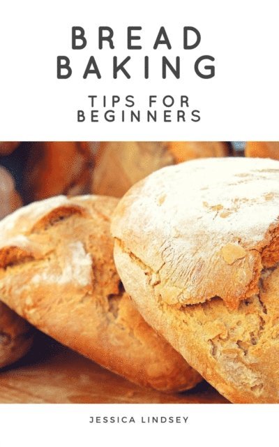 Jessica Lindsey - Bread Baking Tips for Beginners, E-bok
