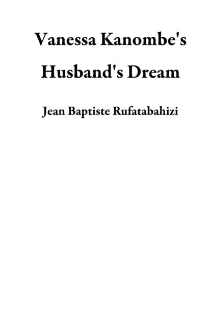 Jean Baptiste Rufatabahizi - Vanessa Kanombe's Husband's Dream, E-bok