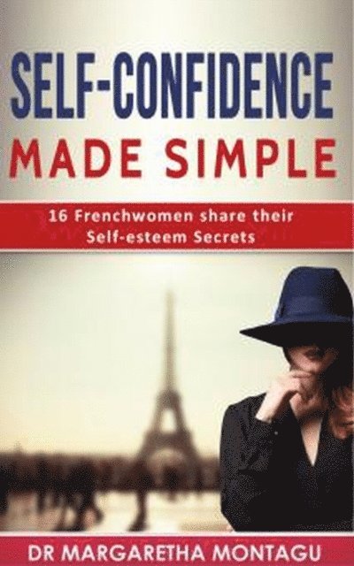 Margaretha Montagu - Self-Confidence made Simple - 16 French Women share their Self-esteem Secrets, E-bok. Tillgänglighet: Lägg i varukorg