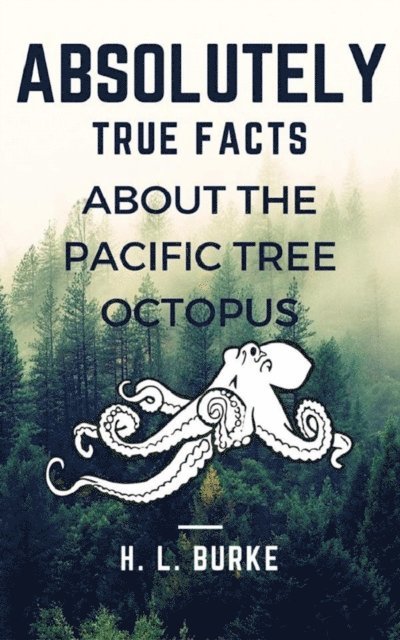 H. L. Burke - Absolutely True Facts About the Pacific Tree Octopus, E-bok