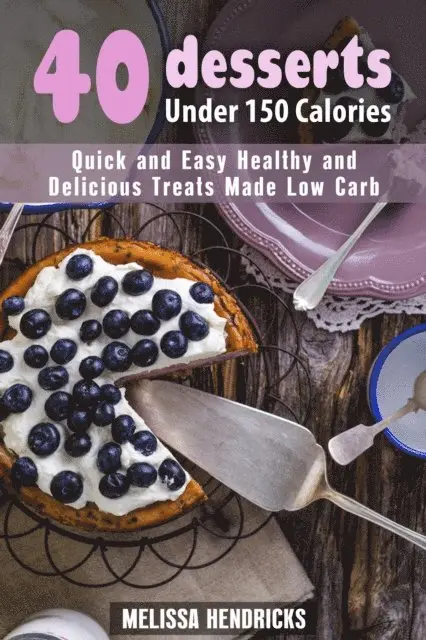 Melissa Hendricks - 40 Desserts Under 150 Calories: Quick and Easy Healthy and Delicious Treats Made Low Carb, E-bok. Tillgänglighet: Lägg i varukorg