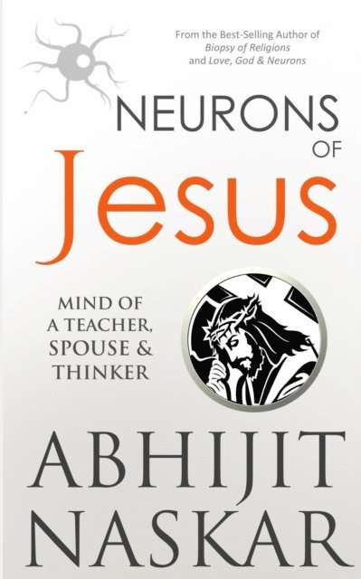 Abhijit Naskar - Neurons of Jesus: Mind of A Teacher, Spouse & Thinker, E-bok
