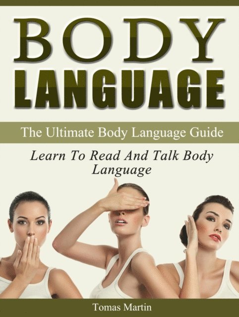 Tomas Martin - Body Language: The Ultimate Body Language Guide. Learn To Read And Talk Body Language, E-bok