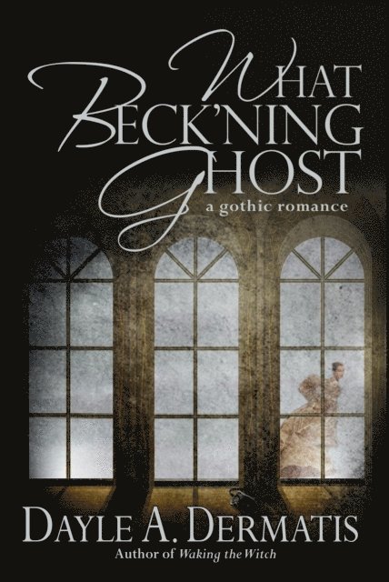Dayle A. Dermatis - What Beck'ning Ghost, E-bok