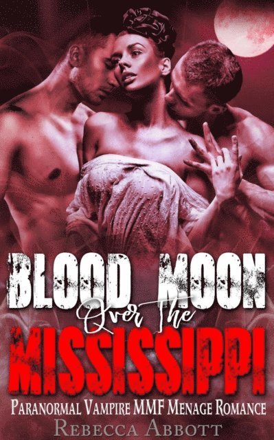 Rebecca Abbott - Blood Moon over the Mississippi - Paranormal Vampire MMF Menage Romance, E-bok