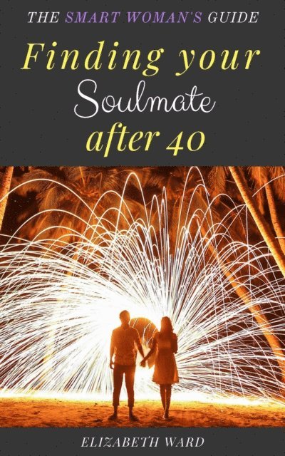 Elizabeth Ward - Finding your Soulmate after 40: The Smart Woman's Guide, E-bok