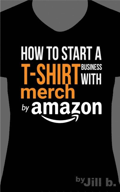 Jill b. - How to Start a T-Shirt Business on Merch by Amazon, E-bok. Tillgänglighet: Lägg i varukorg