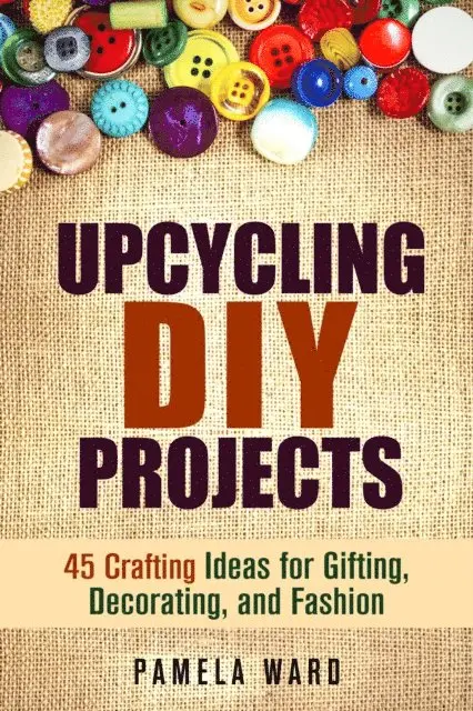 Pamela Ward - Upcycling DIY Projects: 45 Crafting Ideas for Gifting, Decorating, and Fashion, E-bok. Tillgänglighet: Lägg i varukorg