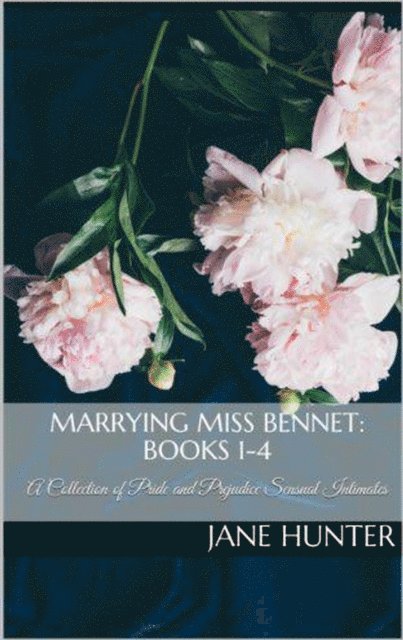 Jane Hunter - Marrying Miss Bennet: A Pride and Prejudice Sensual Intimate Collection, E-bok