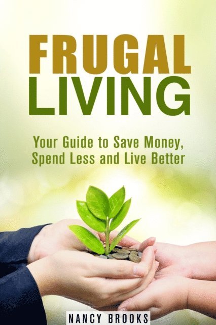 Nancy Brooks - Frugal Living: Your Guide to Save Money, Spend Less and Live Better, E-bok