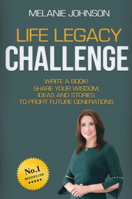 Melanie Johnson - Life Legacy Challenge: Write a Book, Share Your Wisdom, Ideas and Stories to Profit Future Generations, E-bok