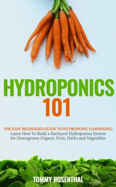 Tommy Rosenthal - Hydroponics 101: The Easy Beginner's Guide to Hydroponic Gardening. Learn How To Build a Backyard Hydroponics System for Homegrown Organic Fruit, Herbs and Vegetables, E-bok. Tillgänglighet: Lägg i varukorg