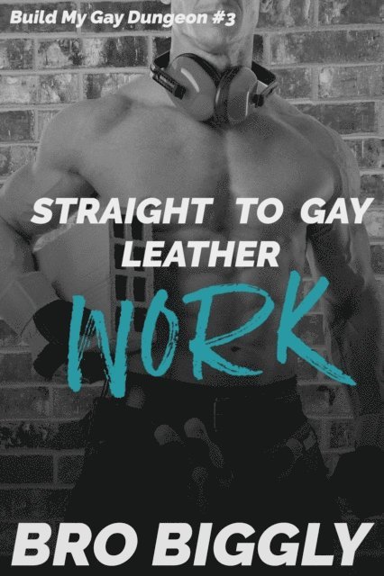 Bro Biggly - Work: Straight to Gay Leather, E-bok