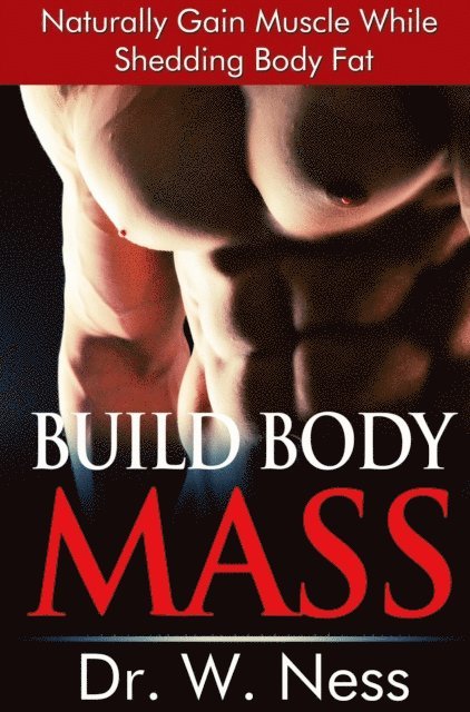 Dr. W. Ness - Build Body Mass: Natural Methods To Gain Muscle And Shed Body Fat, E-bok. Tillgänglighet: Lägg i varukorg