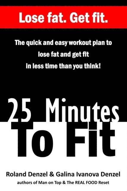 Galina Denzel, Roland Denzel - 25 Minutes To Fit - The Quick and Easy Workout Plan to Lose Fat and Get Fit in Less Time Than You Think!, E-bok. Tillgänglighet: Lägg i varukorg