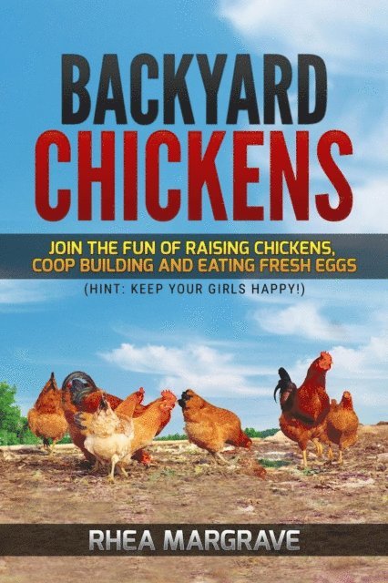 Rhea Margrave - Backyard Chickens: Join the Fun of Raising Chickens, Coop Building and Eating Fresh Eggs (Hint: Keep Your Girls Happy!, E-bok. Tillgänglighet: Lägg i varukorg