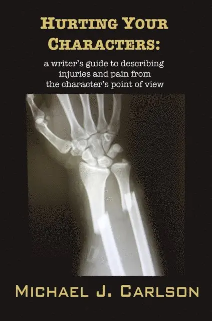 Michael J. Carlson - Hurting Your Characters:  A Writer's Guide To Describing Injuries And Pain  From The Character's Point Of View, E-bok. Tillgänglighet: Lägg i varukorg