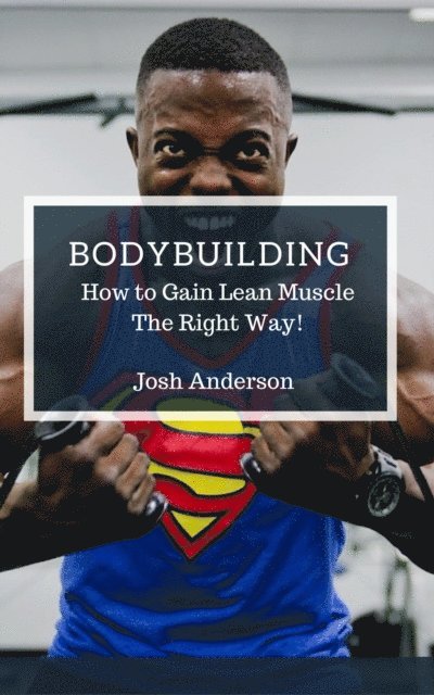 Josh Anderson - Bodybuilding, How to Gain Lean Muscle The Right Way!, E-bok