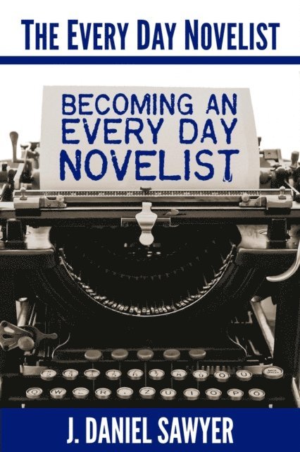 J. Daniel Sawyer - Becoming an Every Day Novelist, E-bok