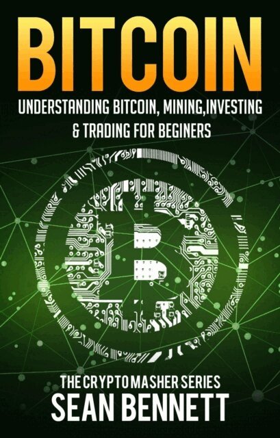 Sean Bennett - Bitcoin: Understanding Bitcoin, Bitcoin Cash, Blockchain, Mining, Investing & Online Day Trading for Beginners, A Guide to Investing & Mastering Cryptocurrency, E-bok