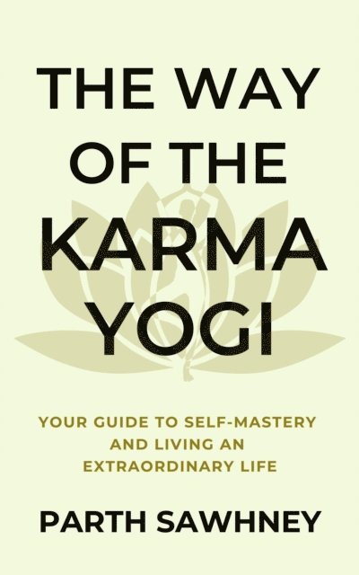 Parth Sawhney - Way of The Karma Yogi: Your Guide to Self-Mastery and Living an Extraordinary Life, E-bok. Tillgänglighet: Lägg i varukorg