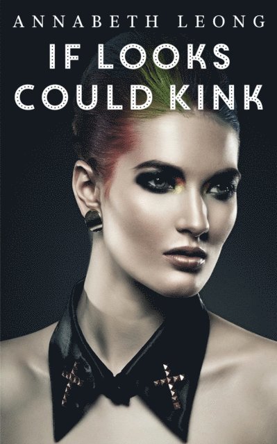 Annabeth Leong - If Looks Could Kink: 3 Erotic F/F Stories of Femmes on Top, E-bok