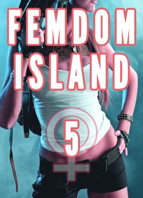 Chrissy Wild - Femdom Island 5 (Female Supremacy Nation, Femdom Whipping, Smothering, CFNM), E-bok