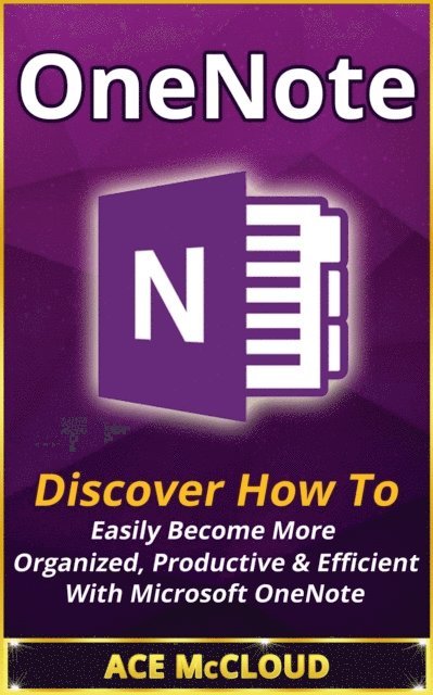 Ace McCloud - OneNote: Discover How To Easily Become More Organized, Productive & Efficient With Microsoft OneNote, E-bok. Tillgänglighet: Lägg i varukorg