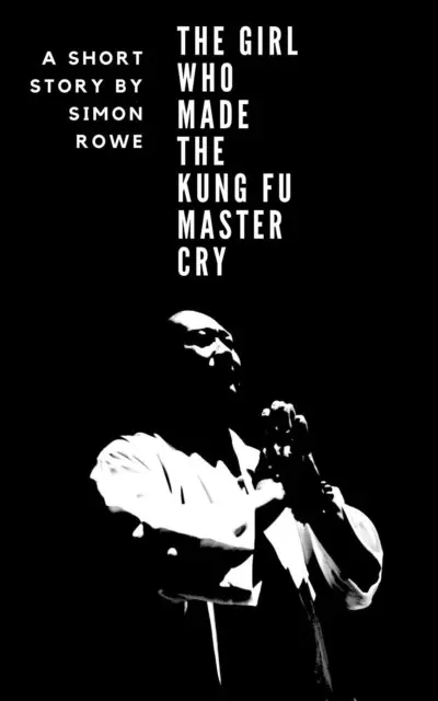 Simon Rowe - Girl Who Made The Kung Fu Master Cry, E-bok. Tillgänglighet: Lägg i varukorg