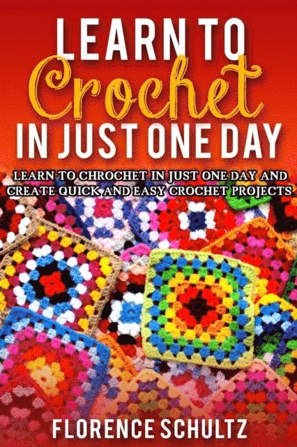 Florence Schultz - Learn to Crochet in One Day. Learn To Crochet In Just One Day And Create Quick And Easy Crochet Projects, E-bok. Tillgänglighet: Lägg i varukorg