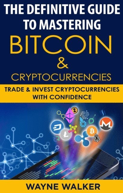Wayne Walker - Definitive Guide To Mastering Bitcoin & Cryptocurrencies, E-bok