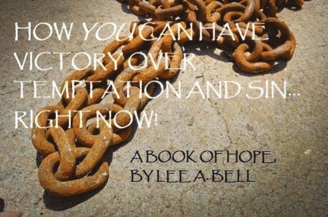 Lee Bell - How You can Have Victory Over Temptation and Sin... Right Now! A Book of Hope, E-bok