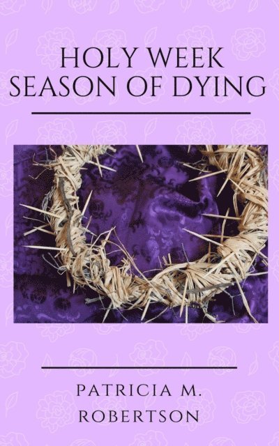 Patricia M. Robertson - Holy Week - Season of Dying, E-bok. Tillgänglighet: Lägg i varukorg