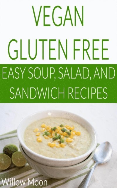 Willow Moon - Vegan Gluten Free  Easy Soup, Salad, and Sandwich Recipes, E-bok